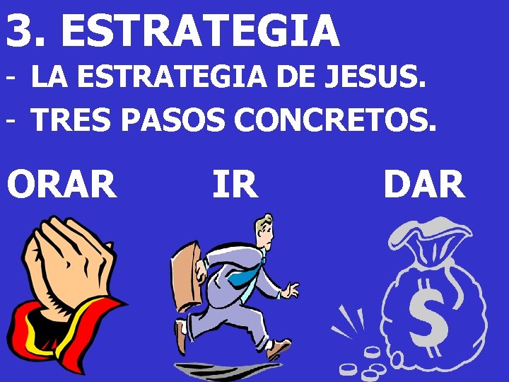 3. ESTRATEGIA - LA ESTRATEGIA DE JESUS. - TRES PASOS CONCRETOS. ORAR IR DAR