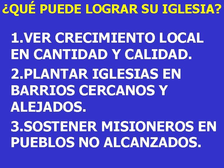 ¿QUÉ PUEDE LOGRAR SU IGLESIA? 1. VER CRECIMIENTO LOCAL EN CANTIDAD Y CALIDAD. 2.