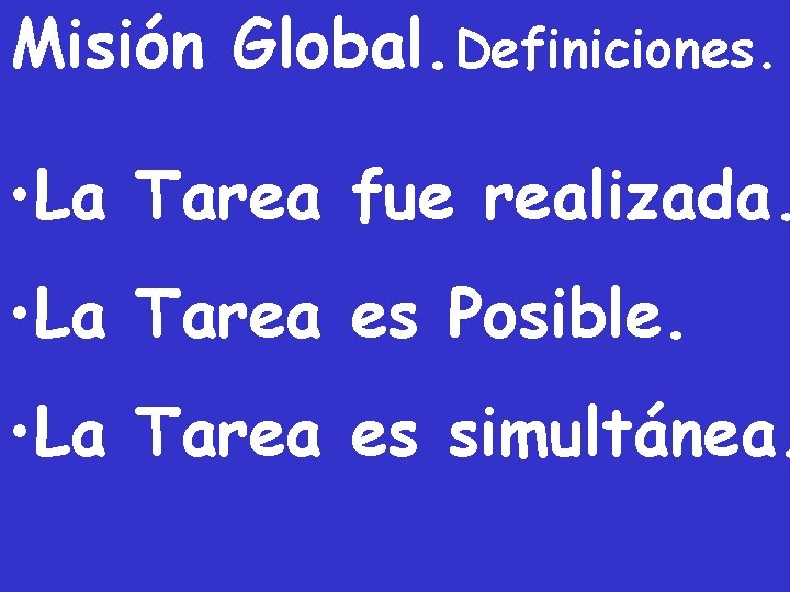 Misión Global. Definiciones. • La Tarea fue realizada. • La Tarea es Posible. •