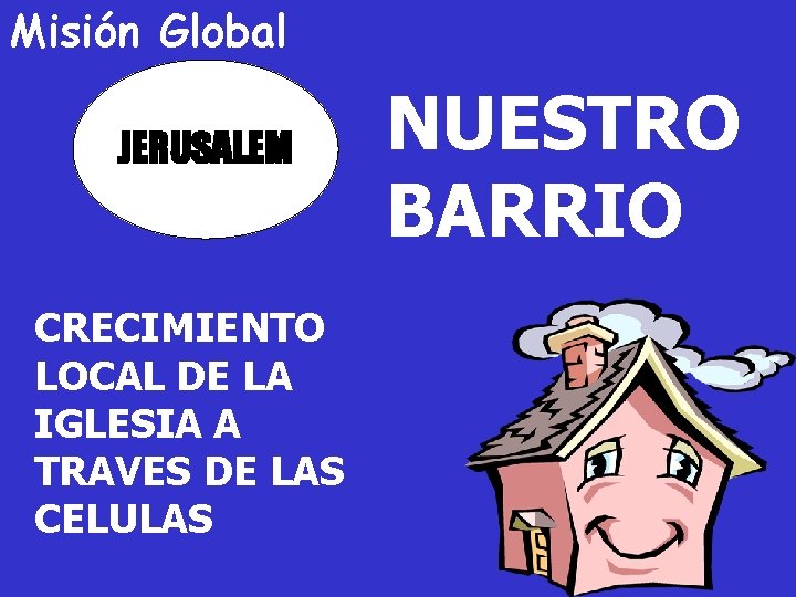 Misión Global JERUSALEM CRECIMIENTO LOCAL DE LA IGLESIA A TRAVES DE LAS CELULAS NUESTRO