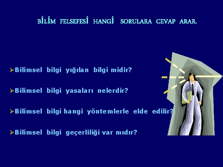 BİLİM FELSEFESİ HANGİ SORULARA CEVAP ARAR. ØBilimsel bilgi yığılan bilgi midir? ØBilimsel bilgi yasaları