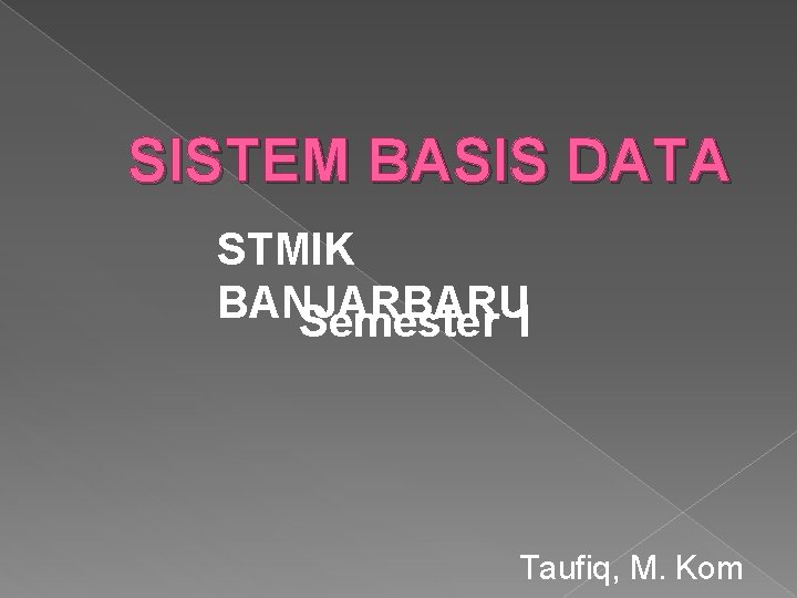 SISTEM BASIS DATA STMIK BANJARBARU Semester 1 Taufiq, M. Kom 
