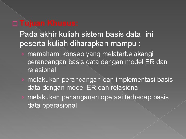 � Tujuan Khusus: Pada akhir kuliah sistem basis data ini peserta kuliah diharapkan mampu