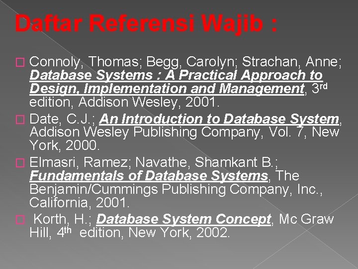 Daftar Referensi Wajib : Connoly, Thomas; Begg, Carolyn; Strachan, Anne; Database Systems : A