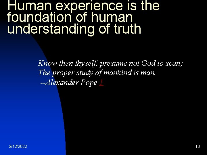 Human experience is the foundation of human understanding of truth Know then thyself, presume