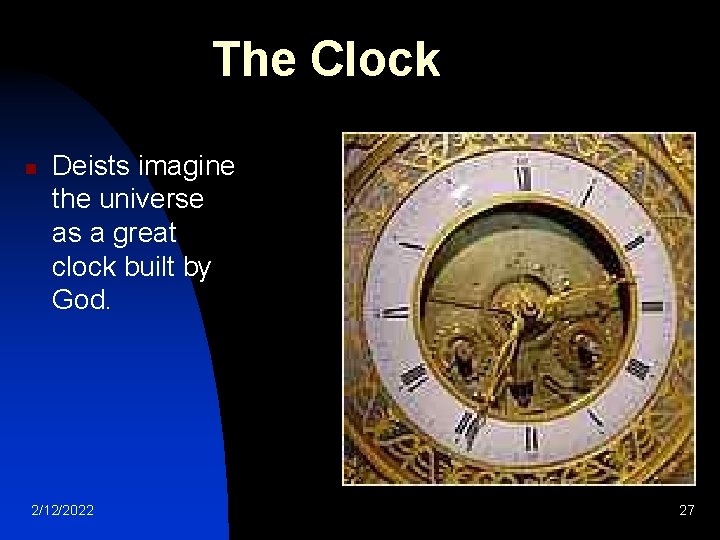 The Clock n Deists imagine the universe as a great clock built by God.