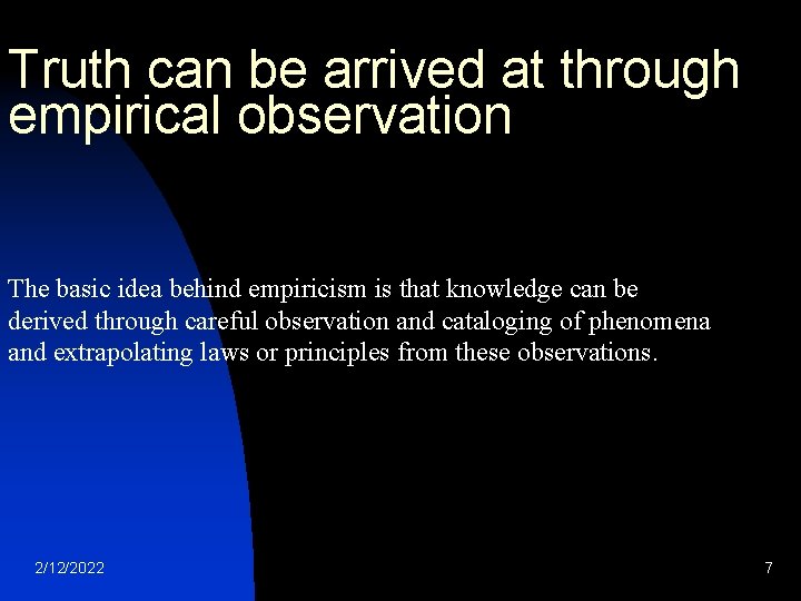 Truth can be arrived at through empirical observation The basic idea behind empiricism is