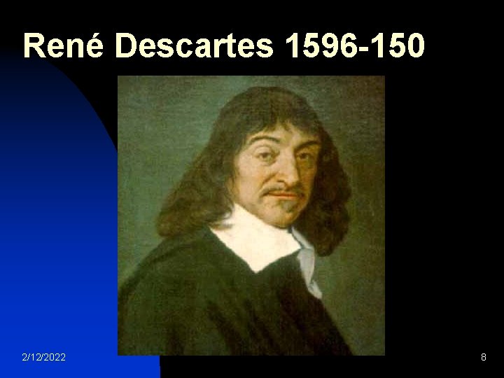 René Descartes 1596 -150 2/12/2022 8 