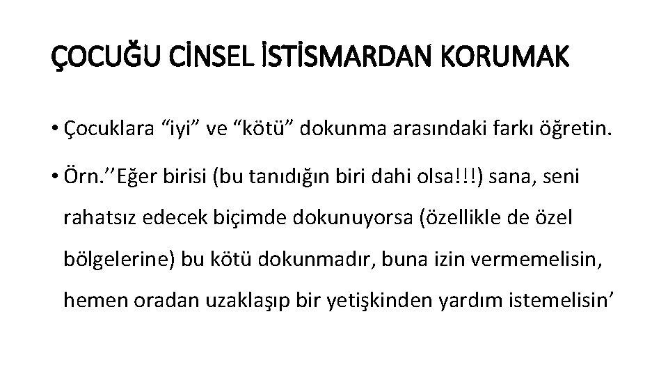 ÇOCUĞU CİNSEL İSTİSMARDAN KORUMAK • Çocuklara “iyi” ve “kötü” dokunma arasındaki farkı öğretin. •