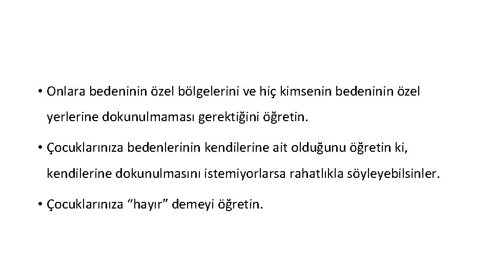  • Onlara bedeninin özel bölgelerini ve hiç kimsenin bedeninin özel yerlerine dokunulmaması gerektiğini