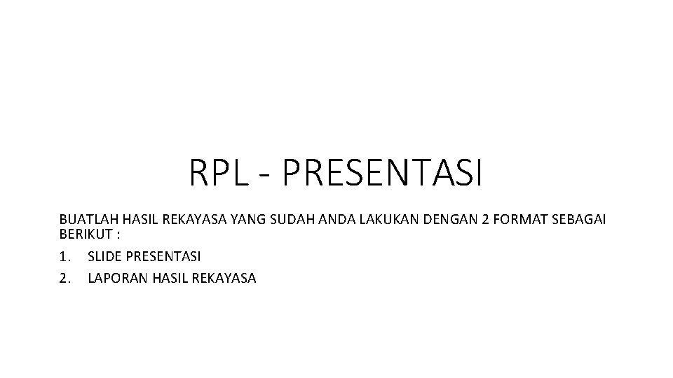 RPL - PRESENTASI BUATLAH HASIL REKAYASA YANG SUDAH ANDA LAKUKAN DENGAN 2 FORMAT SEBAGAI
