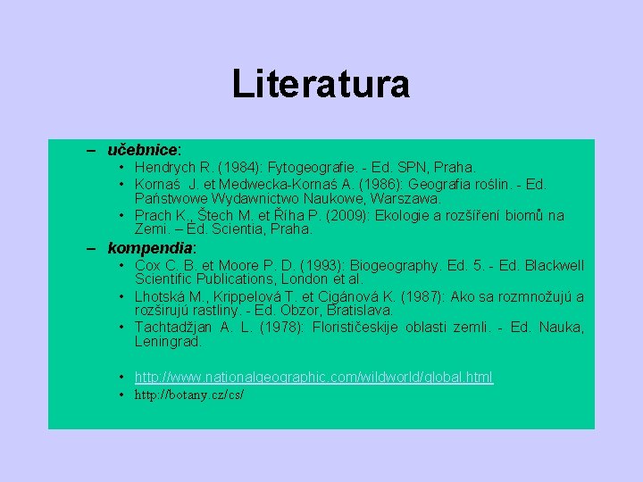 Literatura – učebnice: • Hendrych R. (1984): Fytogeografie. - Ed. SPN, Praha. • Kornaś