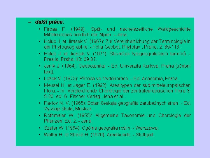 – další práce: • Firbas F. (1949): Spät- und nacheiszeitliche Waldgeschichte Mitteleuropas nördlich der