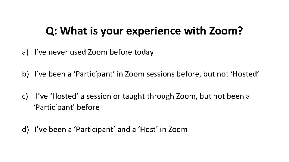 Q: What is your experience with Zoom? a) I’ve never used Zoom before today