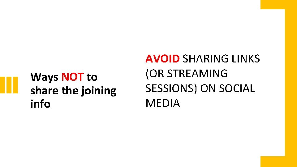 Ways NOT to share the joining info AVOID SHARING LINKS (OR STREAMING SESSIONS) ON