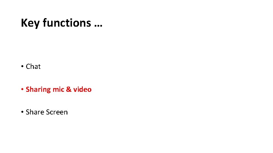 Key functions … • Chat • Sharing mic & video • Share Screen 
