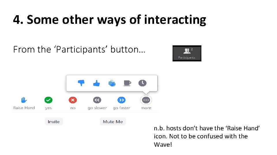 4. Some other ways of interacting From the ‘Participants’ button… n. b. hosts don’t