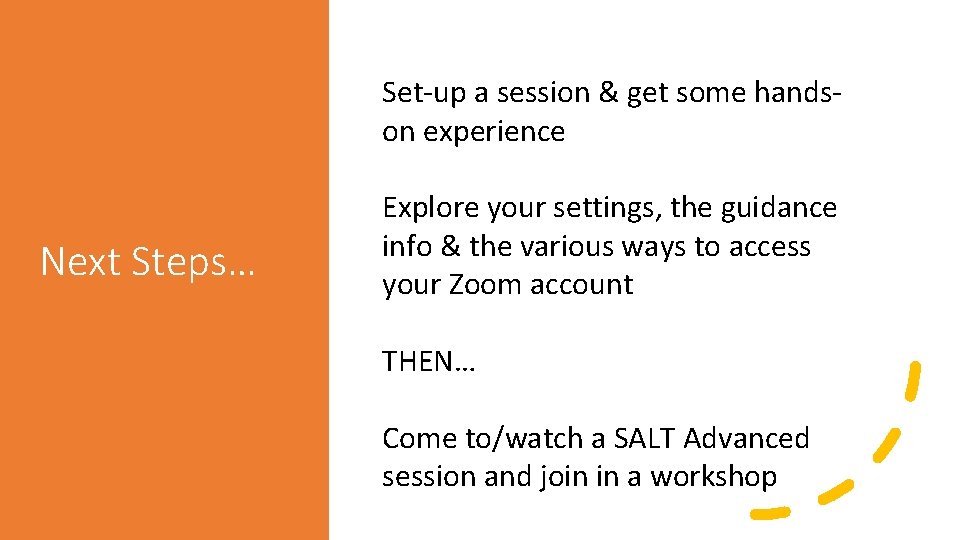 Set-up a session & get some handson experience Next Steps… Explore your settings, the