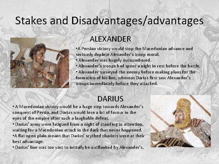 Stakes and Disadvantages/advantages ALEXANDER • A Persian victory would stop the Macedonian advance and