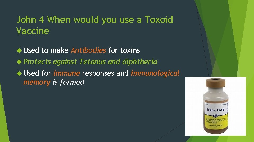 John 4 When would you use a Toxoid Vaccine Used to make Antibodies for