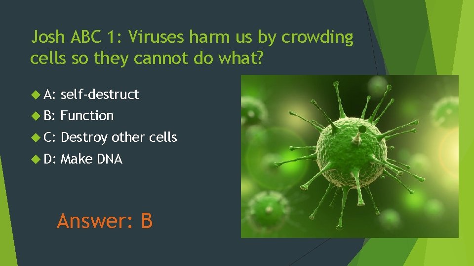 Josh ABC 1: Viruses harm us by crowding cells so they cannot do what?