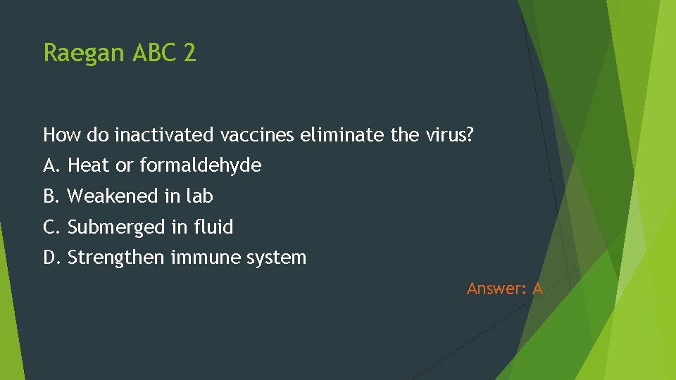 Raegan ABC 2 How do inactivated vaccines eliminate the virus? A. Heat or formaldehyde