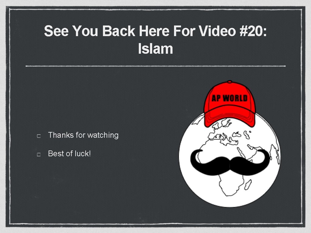 See You Back Here For Video #20: Islam Thanks for watching Best of luck!