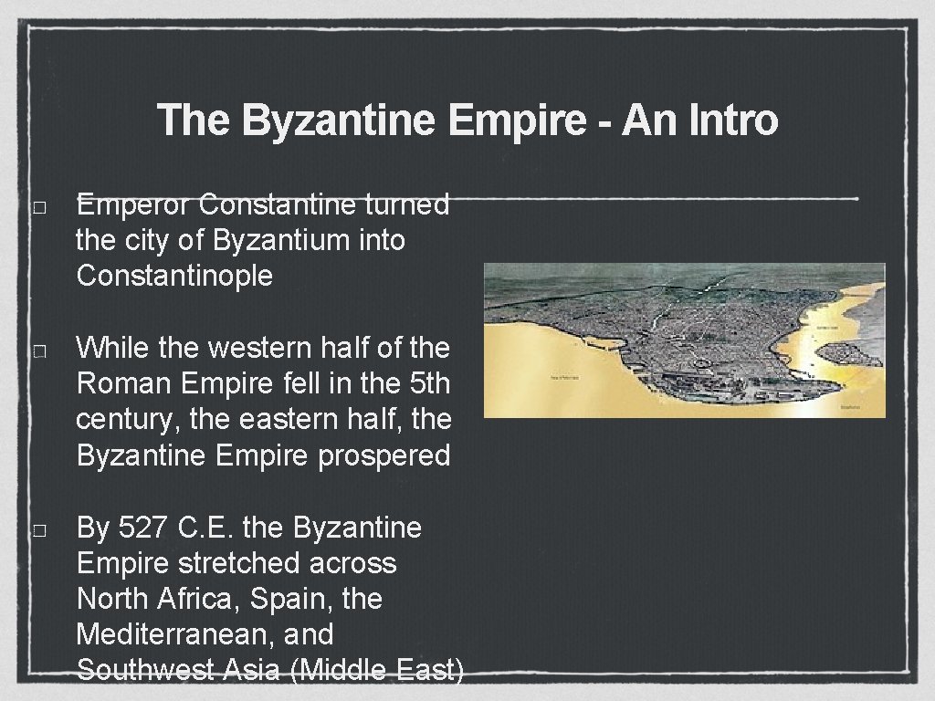 The Byzantine Empire - An Intro Emperor Constantine turned the city of Byzantium into