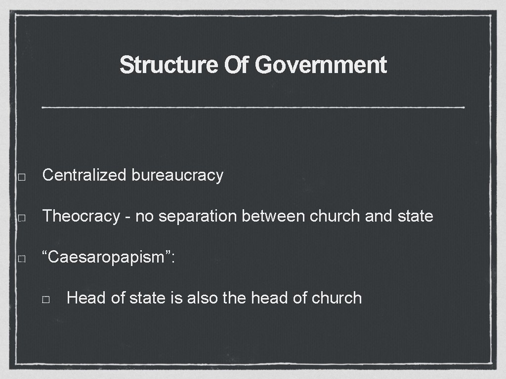 Structure Of Government Centralized bureaucracy Theocracy - no separation between church and state “Caesaropapism”: