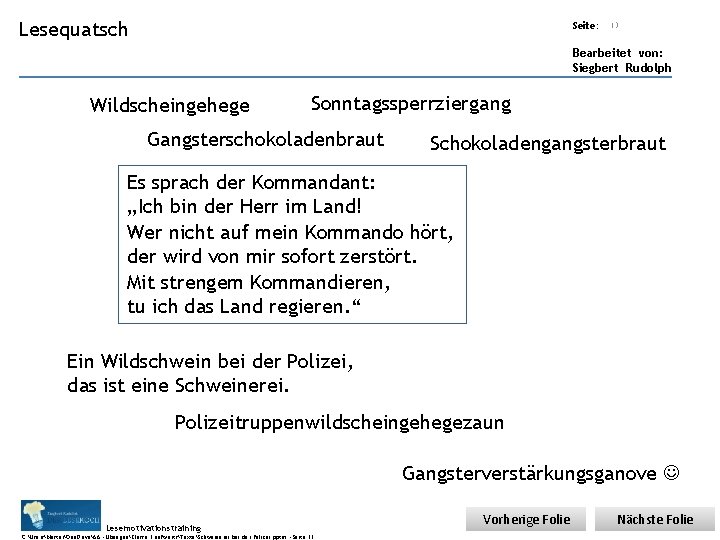 Übungsart: Lesequatsch Seite: 13 Bearbeitet von: Siegbert Rudolph Wildscheingehege Sonntagssperrziergang Gangsterschokoladenbraut Schokoladengangsterbraut Es sprach