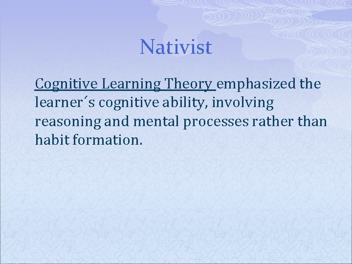 Nativist Cognitive Learning Theory emphasized the learner´s cognitive ability, involving reasoning and mental processes