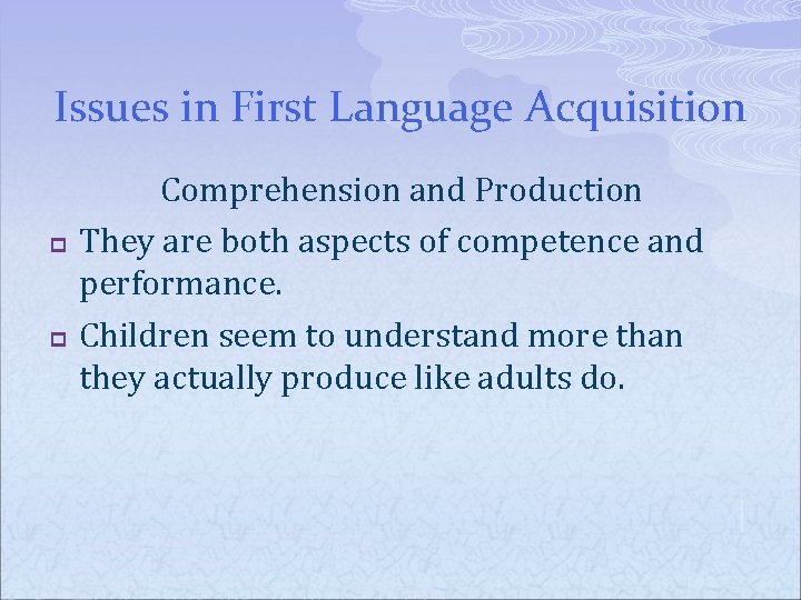 Issues in First Language Acquisition p p Comprehension and Production They are both aspects