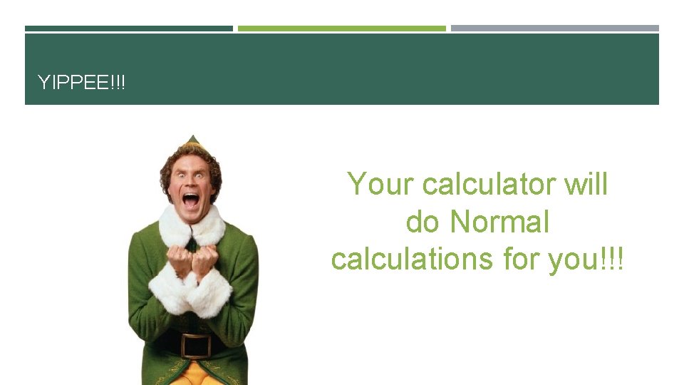 YIPPEE!!! Your calculator will do Normal calculations for you!!! 