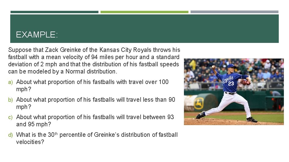 EXAMPLE: Suppose that Zack Greinke of the Kansas City Royals throws his fastball with