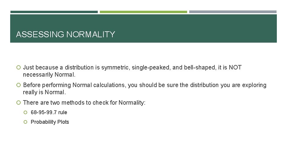 ASSESSING NORMALITY Just because a distribution is symmetric, single-peaked, and bell-shaped, it is NOT