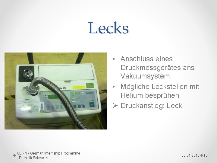 Lecks • Anschluss eines Druckmessgerätes ans Vakuumsystem • Mögliche Leckstellen mit Helium besprühen Ø