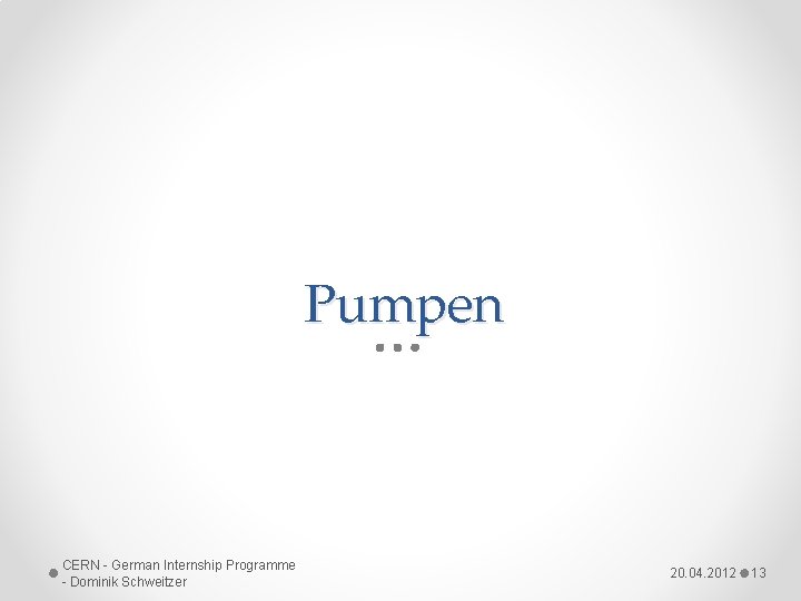 Pumpen CERN - German Internship Programme - Dominik Schweitzer 20. 04. 2012 13 