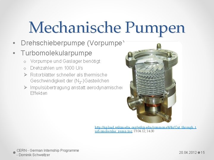 Mechanische Pumpen • Drehschieberpumpe (Vorpumpe) • Turbomolekularpumpe o Vorpumpe und Gaslager benötigt o Drehzahlen
