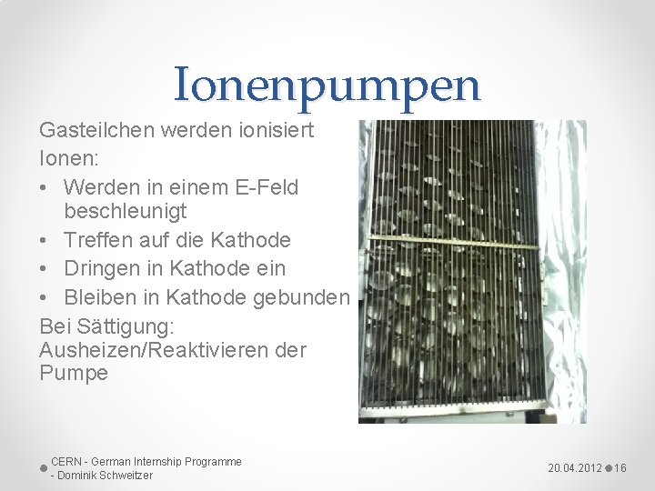 Ionenpumpen Gasteilchen werden ionisiert Ionen: • Werden in einem E-Feld beschleunigt • Treffen auf