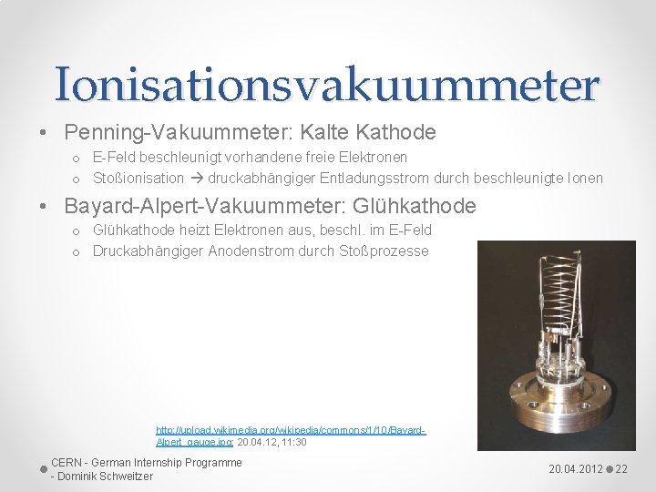 Ionisationsvakuummeter • Penning-Vakuummeter: Kalte Kathode o E-Feld beschleunigt vorhandene freie Elektronen o Stoßionisation druckabhängiger