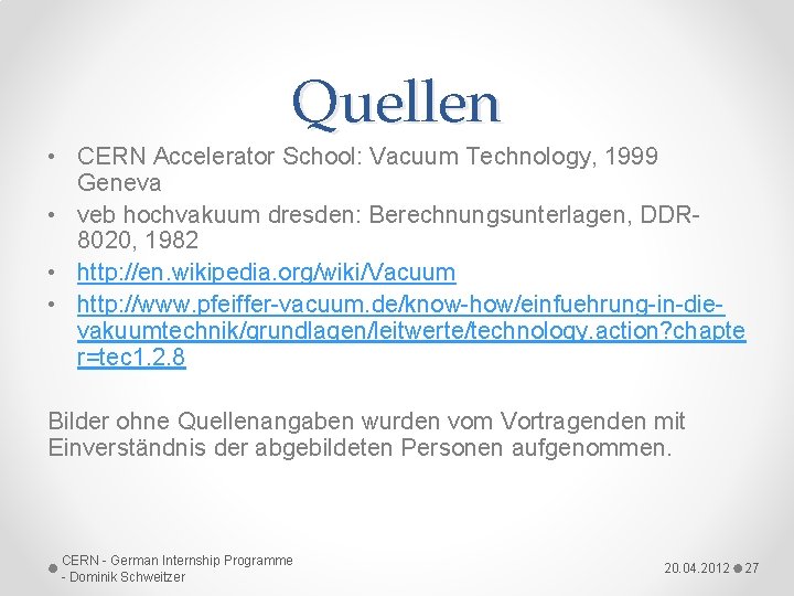 Quellen • CERN Accelerator School: Vacuum Technology, 1999 Geneva • veb hochvakuum dresden: Berechnungsunterlagen,