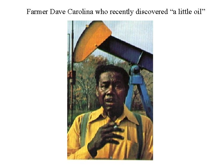 Farmer Dave Carolina who recently discovered “a little oil” 