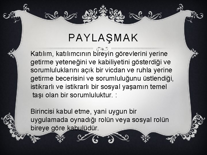 PAYLAŞMAK Katılım, katılımcının bireyin görevlerini yerine getirme yeteneğini ve kabiliyetini gösterdiği ve sorumluluklarını açık