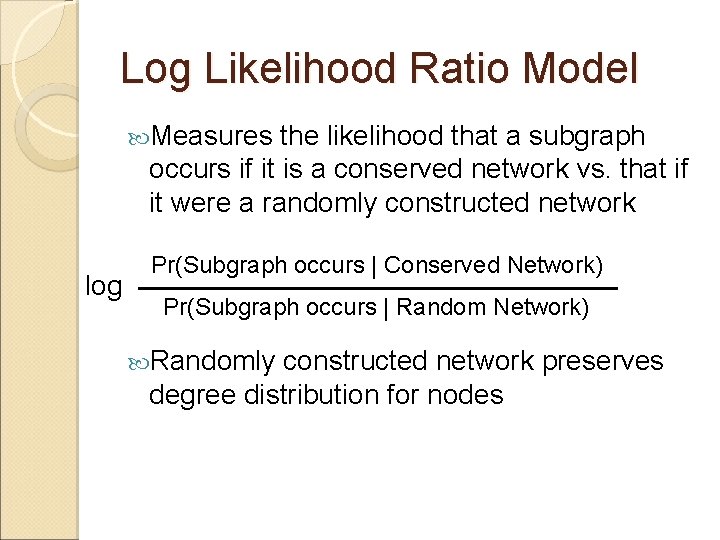 Log Likelihood Ratio Model Measures the likelihood that a subgraph occurs if it is