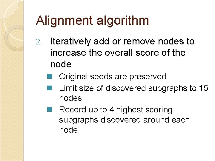 Alignment algorithm 2. Iteratively add or remove nodes to increase the overall score of