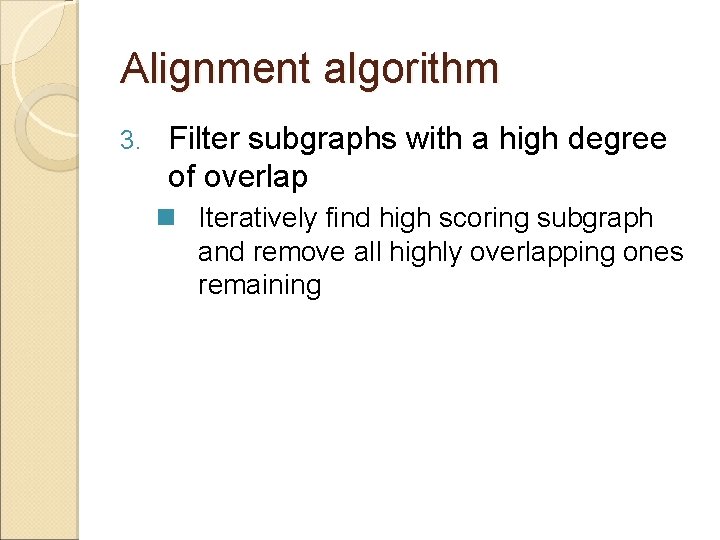 Alignment algorithm 3. Filter subgraphs with a high degree of overlap n Iteratively find