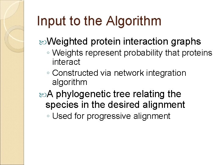 Input to the Algorithm Weighted protein interaction graphs ◦ Weights represent probability that proteins