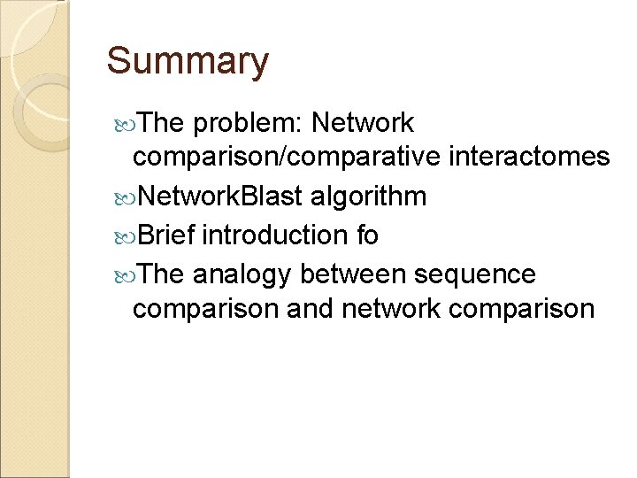 Summary The problem: Network comparison/comparative interactomes Network. Blast algorithm Brief introduction fo The analogy