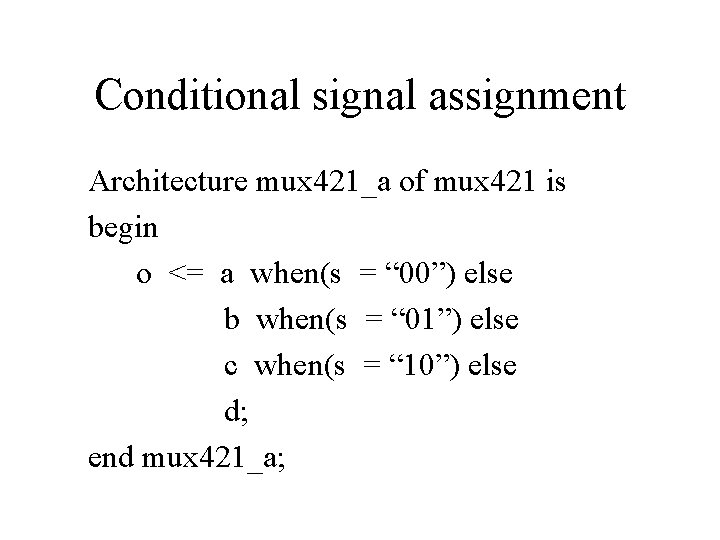 Conditional signal assignment Architecture mux 421_a of mux 421 is begin o <= a