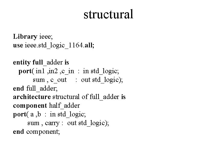 structural Library ieee; use ieee. std_logic_1164. all; entity full_adder is port( in 1 ,